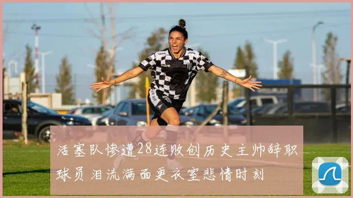 活塞队惨遭28连败创历史主帅辞职球员泪流满面更衣室悲情时刻